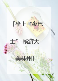 坐上“夜巴士” 畅游大美林州