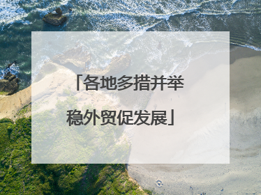 各地多措并举稳外贸促发展