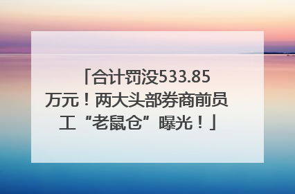 合计罚没533.85万元！两大头部券商前员工“老鼠仓”曝光！