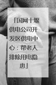 国网十堰供电公司开发区供电中心：帮老人排除用电隐患