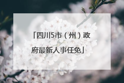 四川5市（州）政府最新人事任免