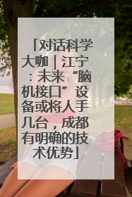 对话科学大咖｜江宁：未来“脑机接口”设备或将人手几台，成都有明确的技术优势
