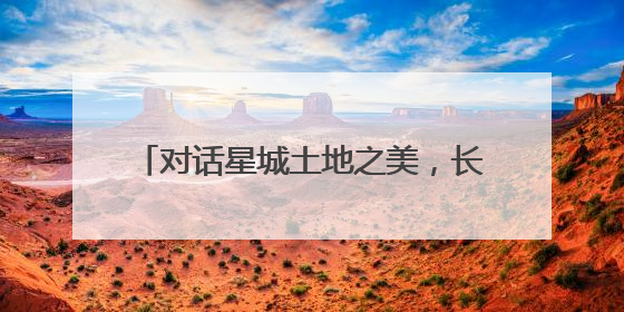 对话星城土地之美，长沙市第35个“全国土地日”主题活动举行