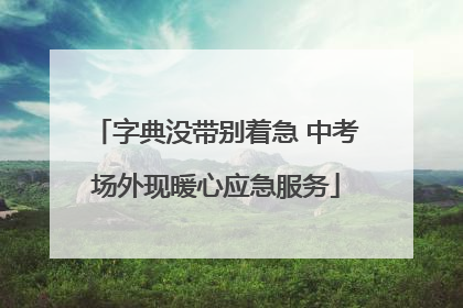 字典没带别着急 中考场外现暖心应急服务