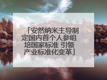 安然纳米主导制定国内首个人参组培国家标准 引领产业标准化变革