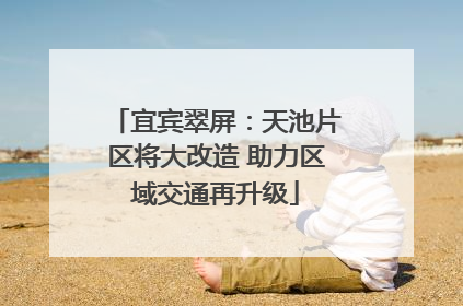 宜宾翠屏：天池片区将大改造 助力区域交通再升级