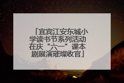 宜宾江安东城小学读书节系列活动在庆“六一”课本剧展演璀璨收官