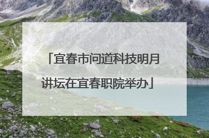 宜春市问道科技明月讲坛在宜春职院举办