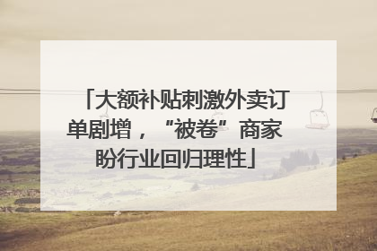 大额补贴刺激外卖订单剧增，“被卷”商家盼行业回归理性