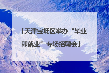 天津宝坻区举办“毕业即就业”专场招聘会