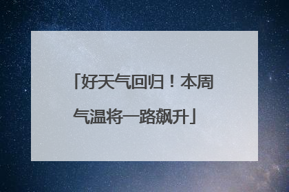 好天气回归！本周气温将一路飙升