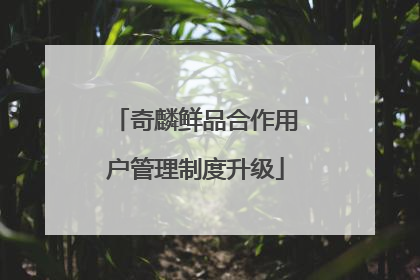 奇麟鲜品合作用户管理制度升级
