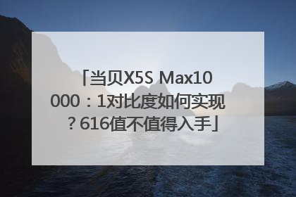 当贝X5S Max10000：1对比度如何实现？616值不值得入手