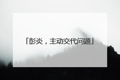 彭炎，主动交代问题