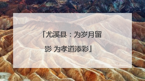 尤溪县：为岁月留影 为孝道添彩