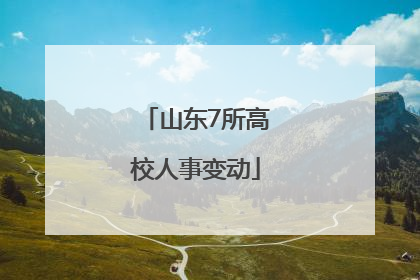 山东7所高校人事变动