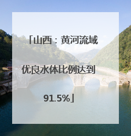 山西：黄河流域优良水体比例达到91.5%