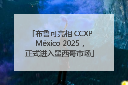 布鲁可亮相 CCXP México 2025，正式进入墨西哥市场