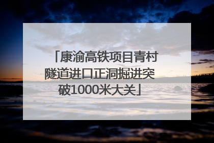 康渝高铁项目青村隧道进口正洞掘进突破1000米大关