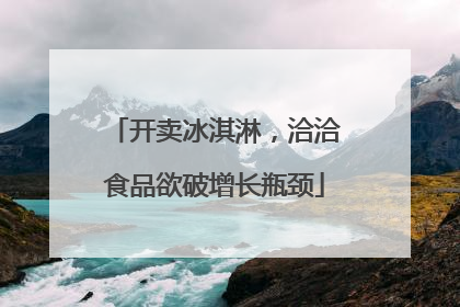 开卖冰淇淋，洽洽食品欲破增长瓶颈