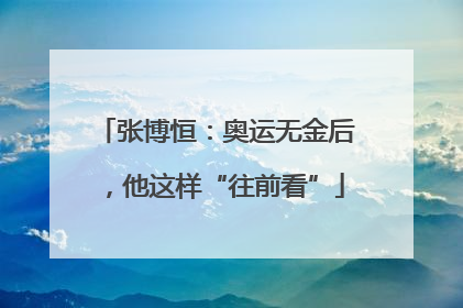 张博恒：奥运无金后，他这样“往前看”