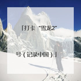打卡“雪龙2”号（记录中国）
