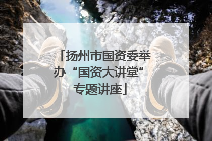 扬州市国资委举办“国资大讲堂” 专题讲座