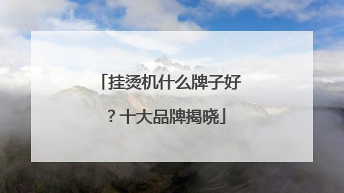 挂烫机什么牌子好？十大品牌揭晓