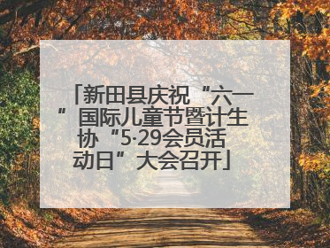新田县庆祝“六一”国际儿童节暨计生协“5·29会员活动日”大会召开