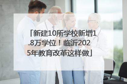 新建10所学校新增1.8万学位！临沂2025年教育改革这样做