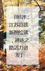 时评：江苏高铁新图绘就，通达之路活力迸发