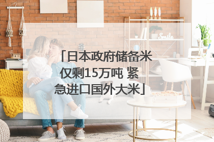 日本政府储备米仅剩15万吨 紧急进口国外大米
