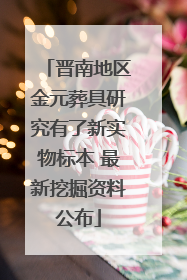 晋南地区金元葬具研究有了新实物标本 最新挖掘资料公布