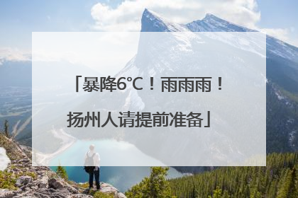 暴降6℃！雨雨雨！扬州人请提前准备