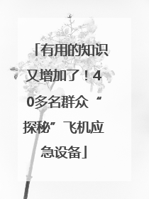 有用的知识又增加了！40多名群众“探秘”飞机应急设备