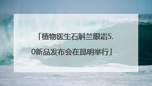 植物医生石斛兰眼霜5.0新品发布会在昆明举行