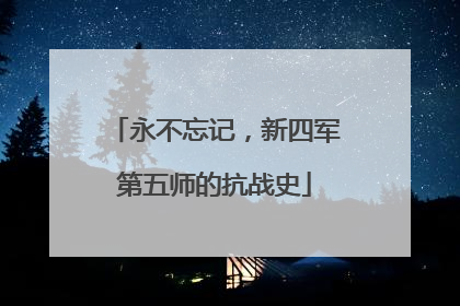 永不忘记，新四军第五师的抗战史