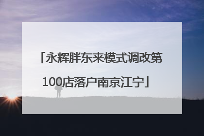 永辉胖东来模式调改第100店落户南京江宁