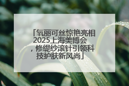 氧丽可丝惊艳亮相2025上海美博会，修缇纱滚针引领科技护肤新风尚