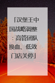 汉堡王中国战略调整：高管团队换血、低效门店关停