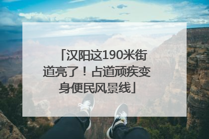 汉阳这190米街道亮了！占道顽疾变身便民风景线