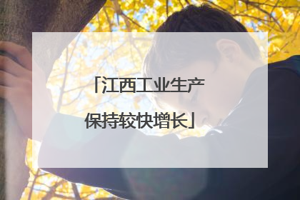 江西工业生产保持较快增长