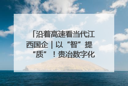 沿着高速看当代江西国企｜以“智”提“质”！贵冶数字化转型迈出新步伐