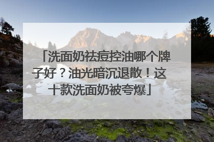 洗面奶祛痘控油哪个牌子好？油光暗沉退散！这十款洗面奶被夸爆