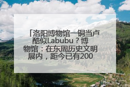 洛阳博物馆一铜当卢酷似Labubu？博物馆：在东周历史文明展内，距今已有2000多年历史