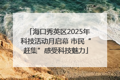 海口秀英区2025年科技活动月启幕 市民“赶集”感受科技魅力