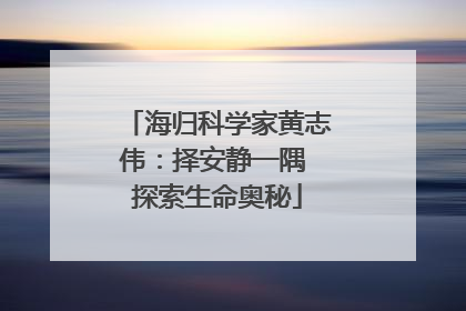 海归科学家黄志伟：择安静一隅 探索生命奥秘