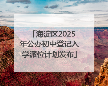 海淀区2025年公办初中登记入学派位计划发布