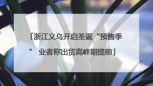 浙江义乌开启圣诞“预售季” 业者称出货高峰期提前