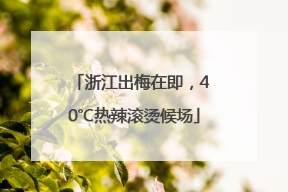 浙江出梅在即，40℃热辣滚烫候场